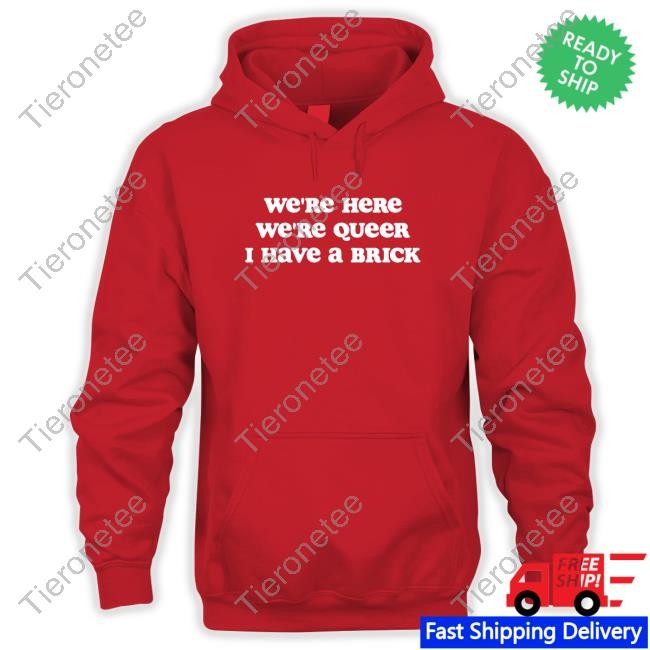We're Here We're Queer I Have A Brick Shirt Crooked Store Tee