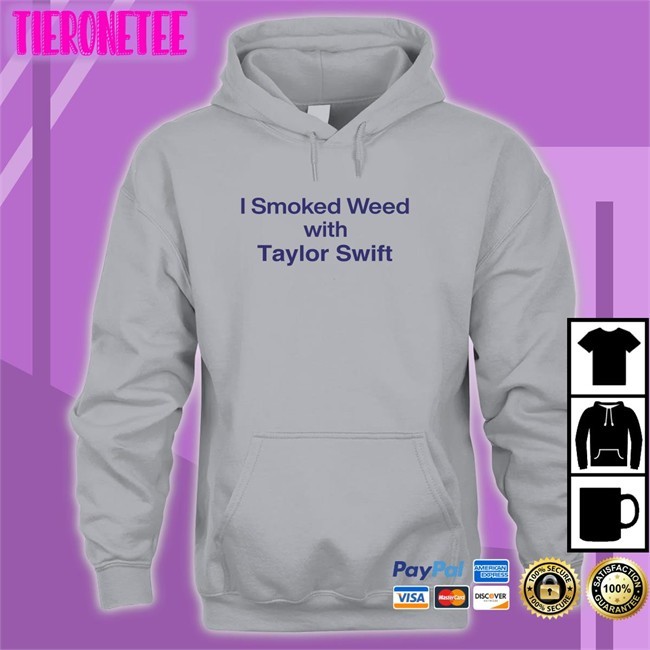 Shirtsthtgohard Shirts That Go Hard I Smoked Weed With Taylor Swift