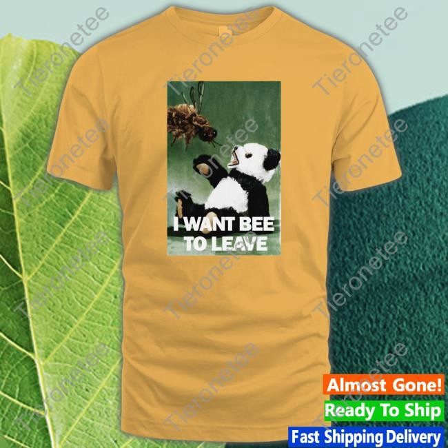 Shirts That Go Hard I Want Bee To Leave Edition Limited Tees