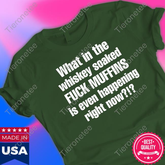 What In The Whiskey Soaked Fuck Muffins Is Even Happening Right Now?!? Crewneck Sweatshirt