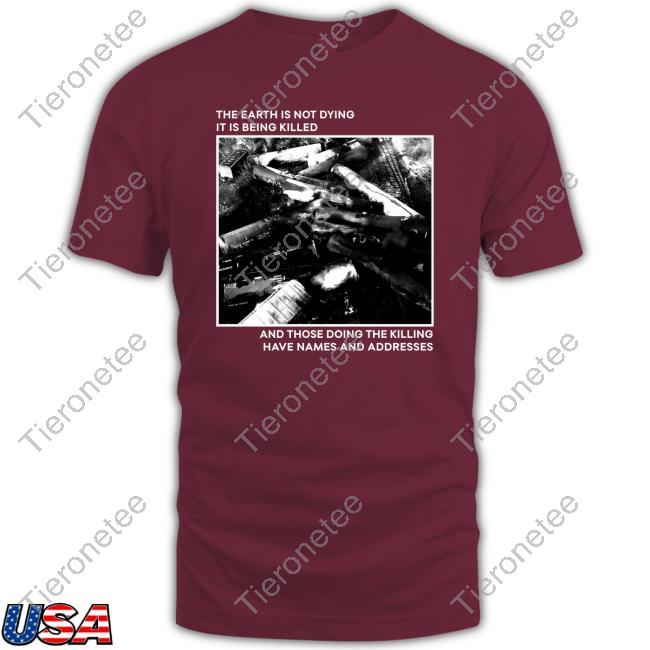 The Earth Is Not Dying It Is Being Killed And Those Doing The Killing Have Names And Addresses Long Sleeve T Shirt Citizen Io Bumlung