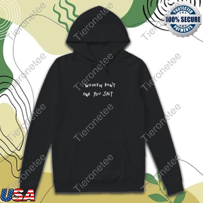 Official Women Don't Owe You Shit Tee Shirt
