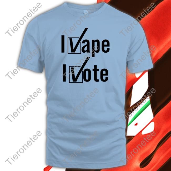 Shirts That Go Hard I Vape I Vote Shirts