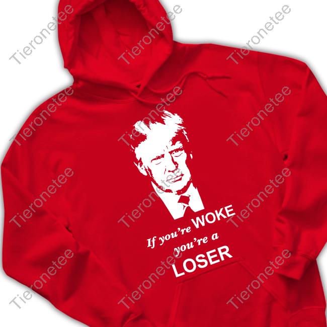 Trump If You're Woke You're A Loser T Shirt Grant Stinchfield