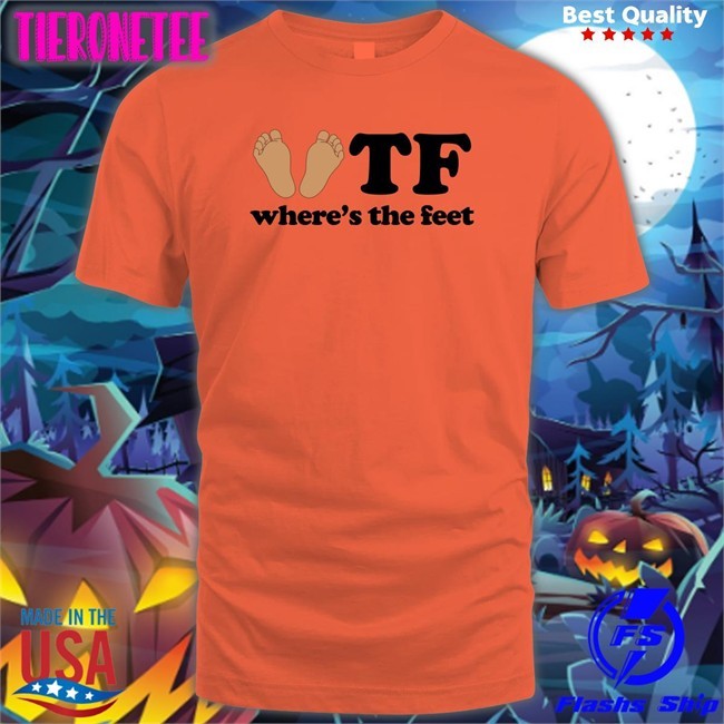 Tf Where's The Feet Shirt