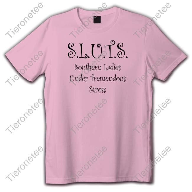 SLUTS Southern Ladies Under Tremendous Stress Shirts