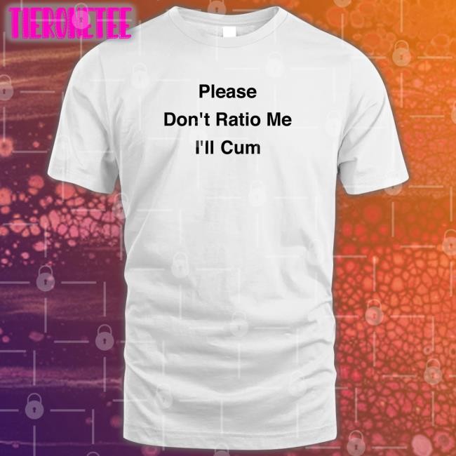 Scottysire Please Don't Ratio Me I'll Cum Shirt Goodshirts Merch