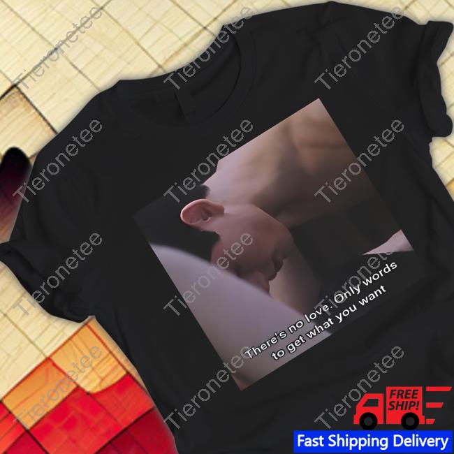 Gifts For God Merch There's No Love. Only Words To Get What You Want Shirt