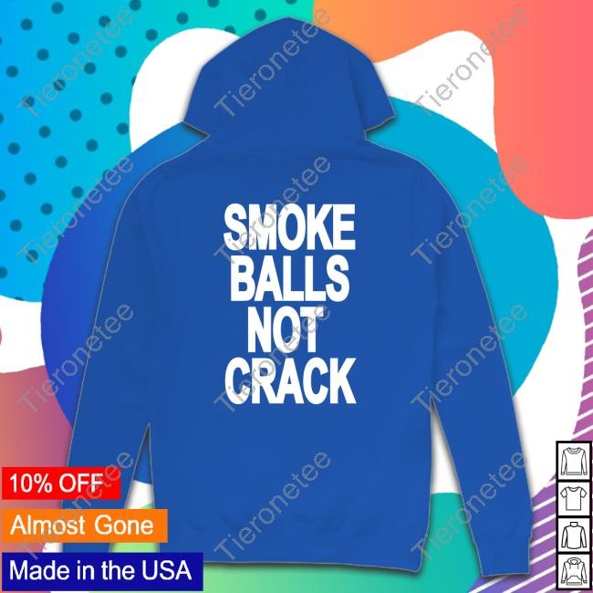 Shirts That Go Hard Smoke Balls Not Cracks Shirt Shirtsthtgohard