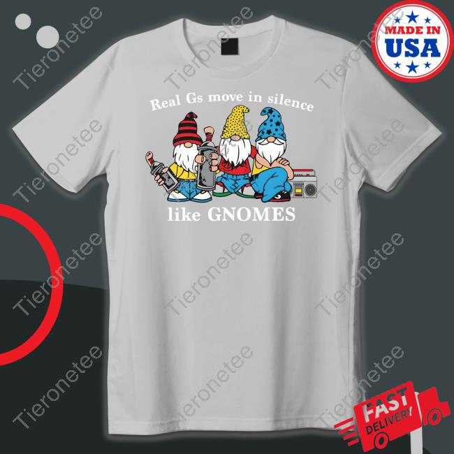 Real Gs Move In Silence Like Gnomes T Shirt