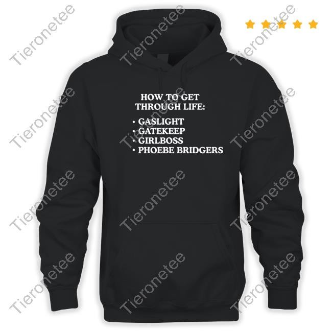 Shirts That Go Hard How To Get Through Life Gaslight Gatekeep Girlboss Phoebe Bridgers T Shirt