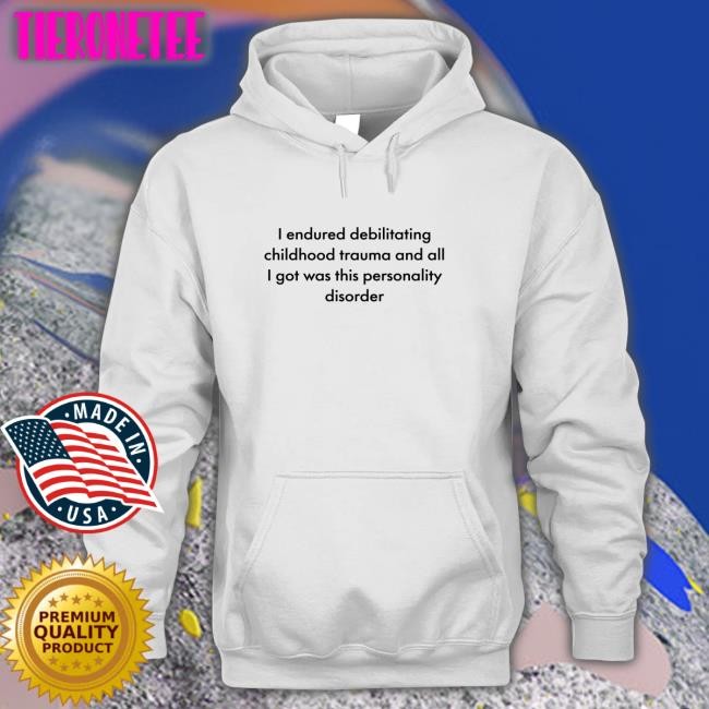 I Endured Debilitating Childhood Trauma And All I Got Was This Personality Disorder White Crewneck Sweatshirt