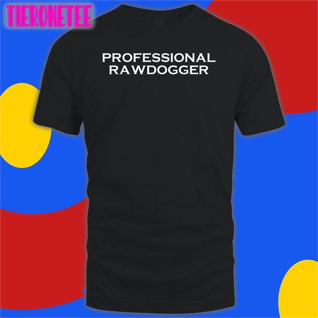 Shirts That Go Hard Professional Rawdogger Hoodie