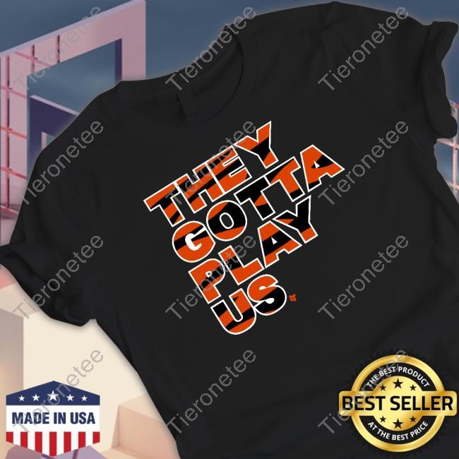 They Gotta Play Us Tee