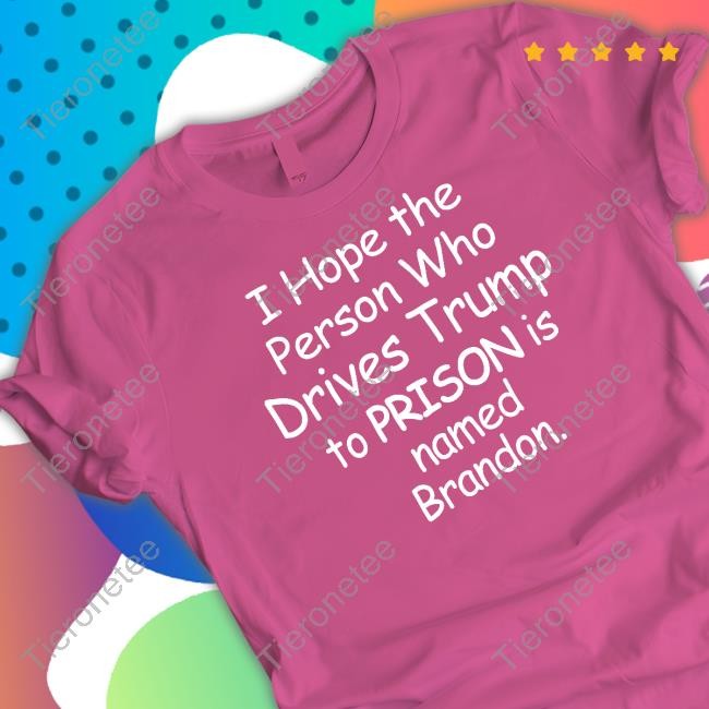 I Hope The Person Who Drives Trump To Prison Is Named Brandon Hooded Sweatshirt Jamie Hough