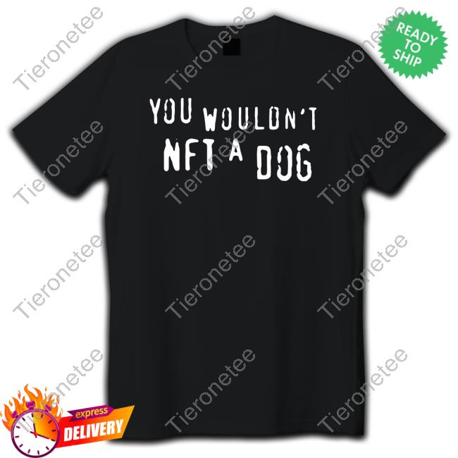 Shirts That Go Hard Merch You Wouldn't Nft A Dog Crewneck Sweatshirt