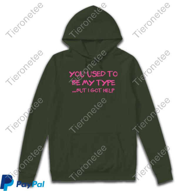 You Used To Be My Type But I Got Help Sweatshirt