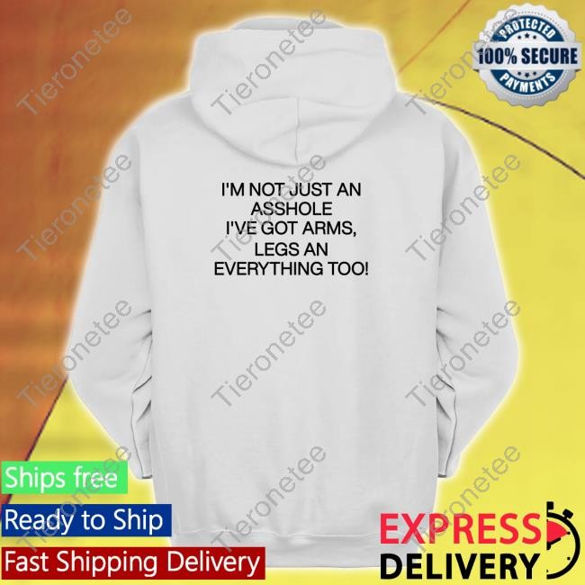 The Good Shirts That Go Hard Store I'm Not Just An Asshole I've Got Arms, Legs An Everything Too Long Sleeve T Shirt Thegoodshirts Shirtsthatgohard