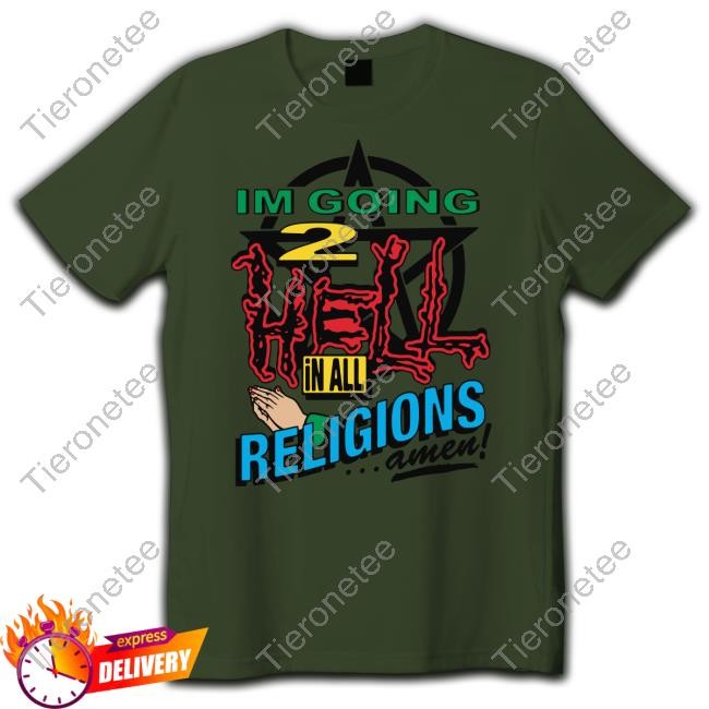 Official I'm Going 2 Hell In All The Religions Amen Shirt I'm Going 2 Hell In All The Religions Amen Shirt