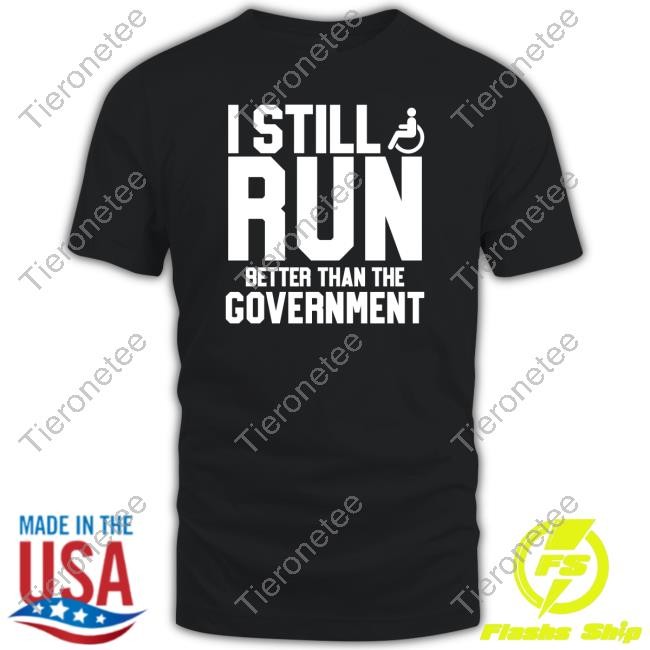 I Still Run Better Than The Government Tee