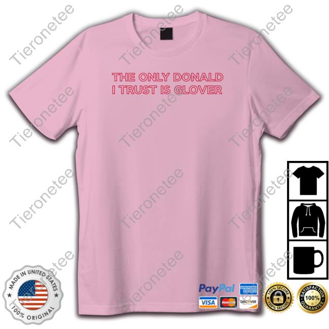 The Only Donald I Trust Is Glover Tee Shirt