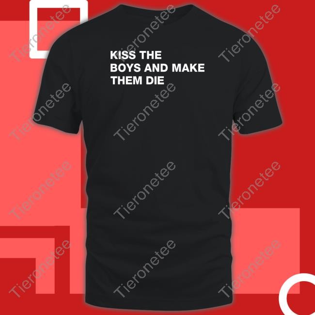 Shirtsthtgohard Shirts That Go Hard Kiss The Boys And Make Them Die Shirt