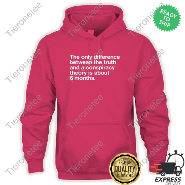 The Only Difference Between The Truth And A Conspiracy Theory Is About 6 Months Tee Shirt