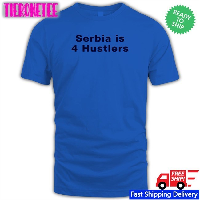 Serbia Is 4 Hustlers Shirt