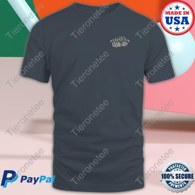 Never Give Up Shirts Shania Gracia Harlan