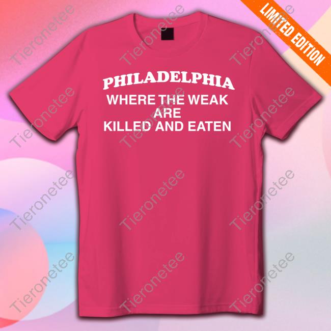 Philadelphia Where The Weak Are Killed And Eaten Maroon T Shirt