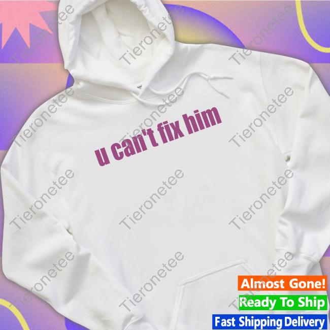 U Can't Fix Him Tee Shirt Askhoes Podcast Merch Batu El Salvaje