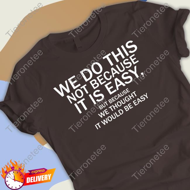 We Do This Not Because It Is Easy But Because We Thought It Would Be Easy Sweatshirt