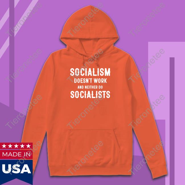 Socialism Doesn't Work And Neither Do Socialists Limited Edition TShirts