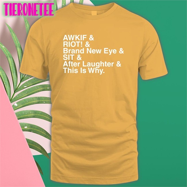 Awkif Riot Brand New Eye Sit After Laughter This Is Why TShirts Jen Yelyahg00n