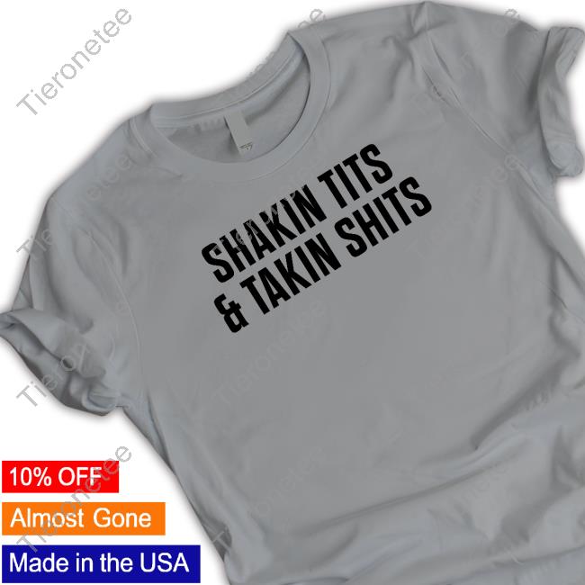 Shakin Tits & Takin Shits T Shirt