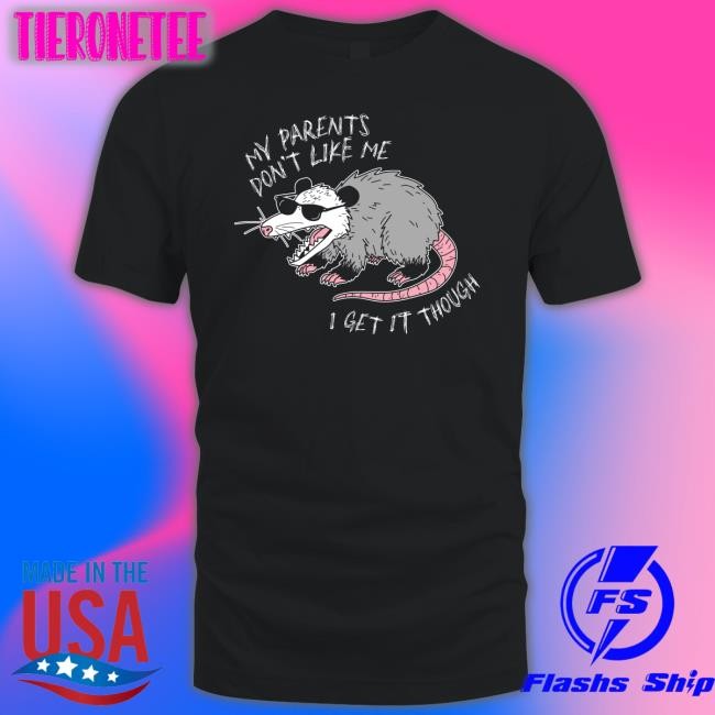 My Parents Don't Like Me I Get It Though Shirt 2022 Mega64 Shop