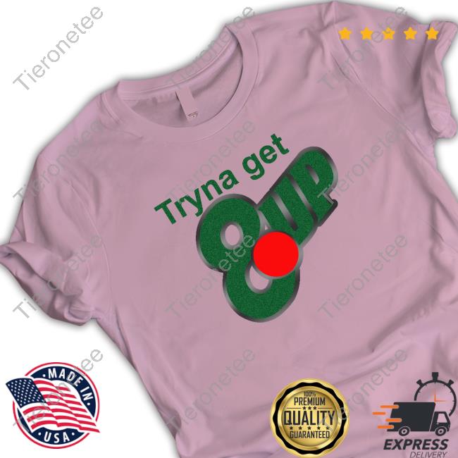 Tryna Get 8 Up T Shirt Niy Ybwifeandgirl
