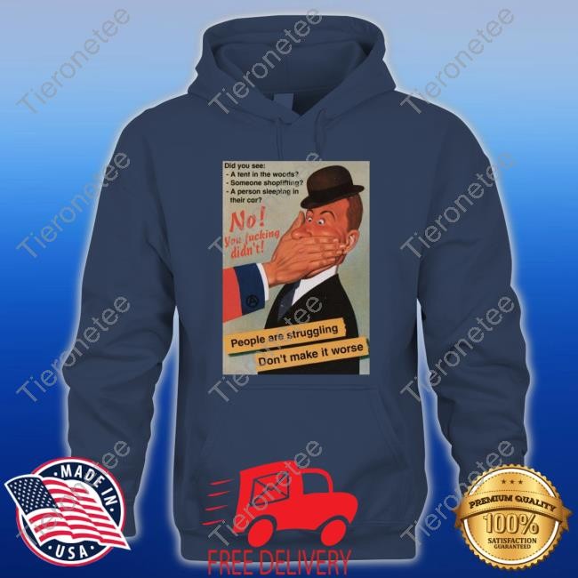 No You Fucking Didn't People Are Struggling Don't Make It Worse Tee Shirt Hachx0