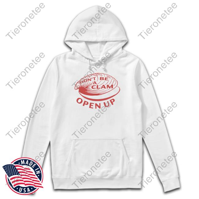 Official Don't Be A Clam Open Up Shirt