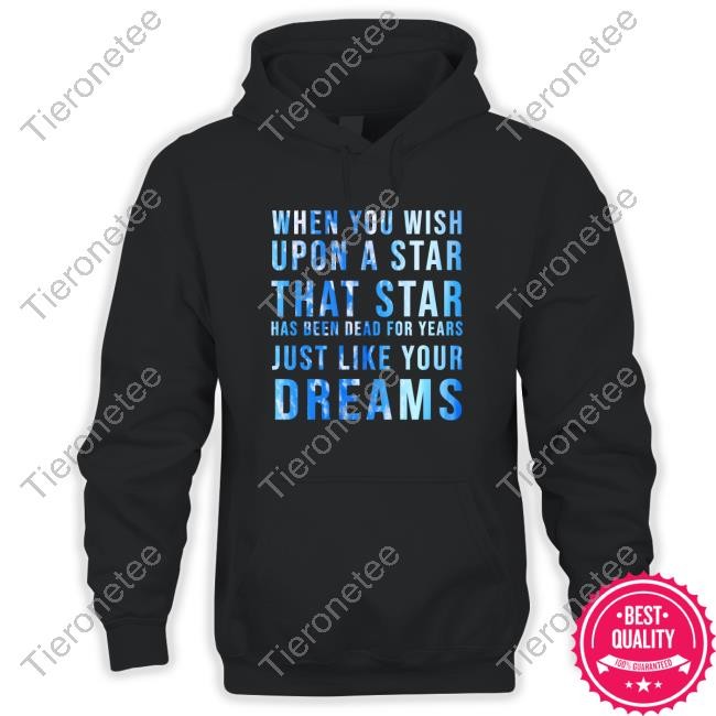 When You Wish Upon A Star That Star Has Been Dead For Years Just Like Your Dreams Sweatshirt