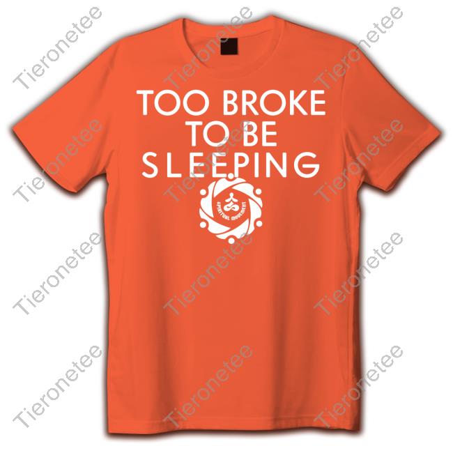 Spiritual Movement Too Broke To Be Sleeping Tee Shirt