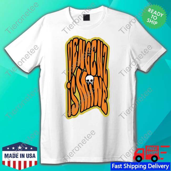 Vengenz Is Mine T Shirt