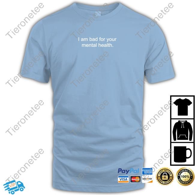 I Am Bad For Your Mental Health Tee Shirtsthtgohard I Am Bad For Your Mental Health Shirt