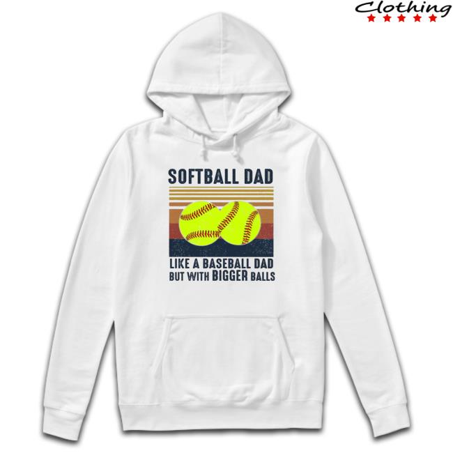 Official Softball Dad Like A Baseball Dad But With Bigger Balls Shirt
