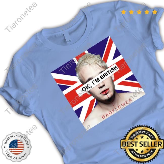Official Ok I'm British Badflower Shirt
