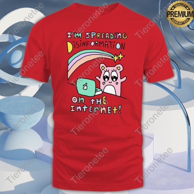 I'm Spreading Disinformation On The Internet Shirts