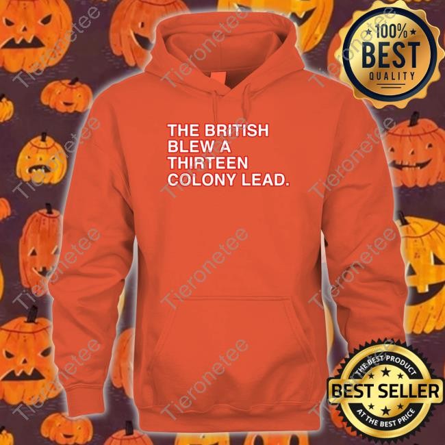 Official The British Blew A Thirteen Colony Lead Shirt