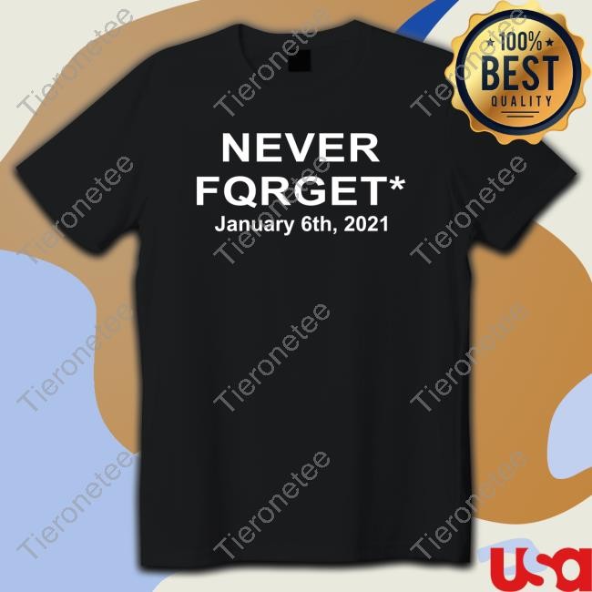 Never Fqrget January 6Th 2021 T-Shirt Reddit Pics