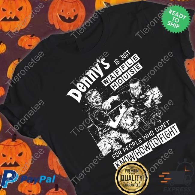 Denny's Is Just Waffle House For People Who Don't Know How To Fight Shirt Shirts That Go Hard Punk With A Camera Merch