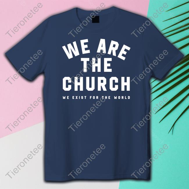 Life Church We Are The Church We Exist For The World Hoodie